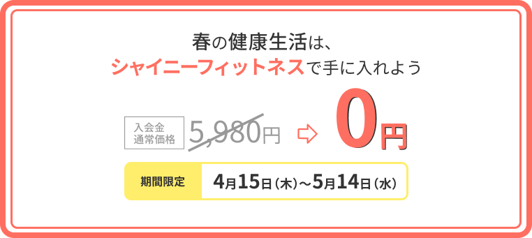 春の健康生活は、シャイニーフィットネスで手に入れよう 入会金通常価格5,980円→0円 期間限定4月15日～5月14日